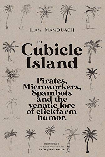jaquette livre The Cubicle Island - Pirates, Microworkers, Spambots And The Venatic Lore Of Clickfarm Humor