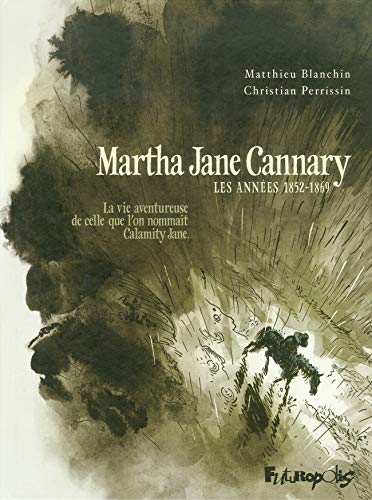 jaquette livre Martha Jane Cannary Tome 1 - Les Années 1852-1869 - La Vie Aventureuse De Celle Que L'on Nommait Calamity Jane
