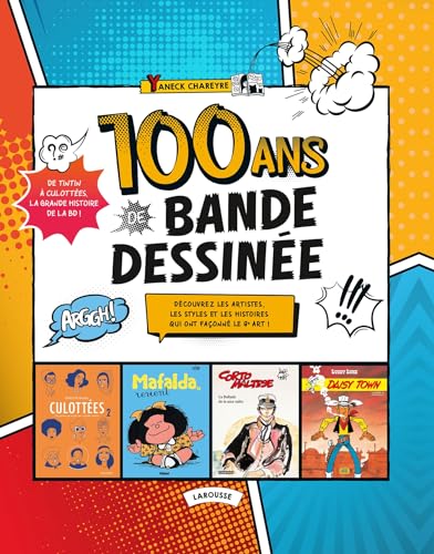 jaquette livre 100 Ans De Bande Dessinée - Découvrez Les Artistes, Les Styles Et Les Histoires Qui Ont Façonné Le 9e Art !