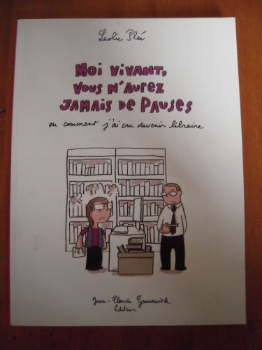 jaquette livre Moi Vivant, Vous N'aurez Jamais De Pauses Ou Comment J'ai Cru Devenir Libraire