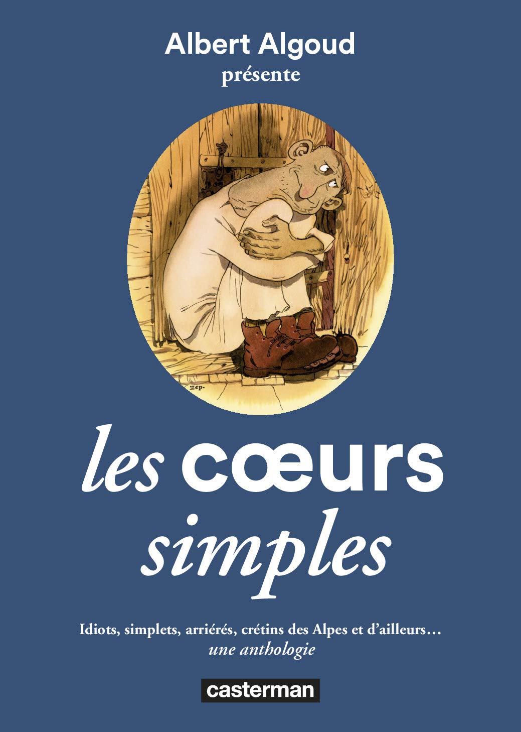 jaquette livre Les coeurs simples : Idiots, simplets, arriérés, crétins des Alpes et d'ailleurs... une anthologie