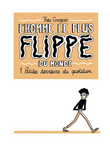 jaquette livre L'homme Le Plus Flippé Du Monde Tome 1 - Petites Terreurs Du Quotidien