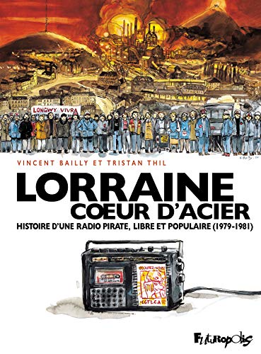 jaquette livre Lorraine Coeur D'acier - Histoire D'une Radio Pirate, Libre Et Populaire (1979-1981)