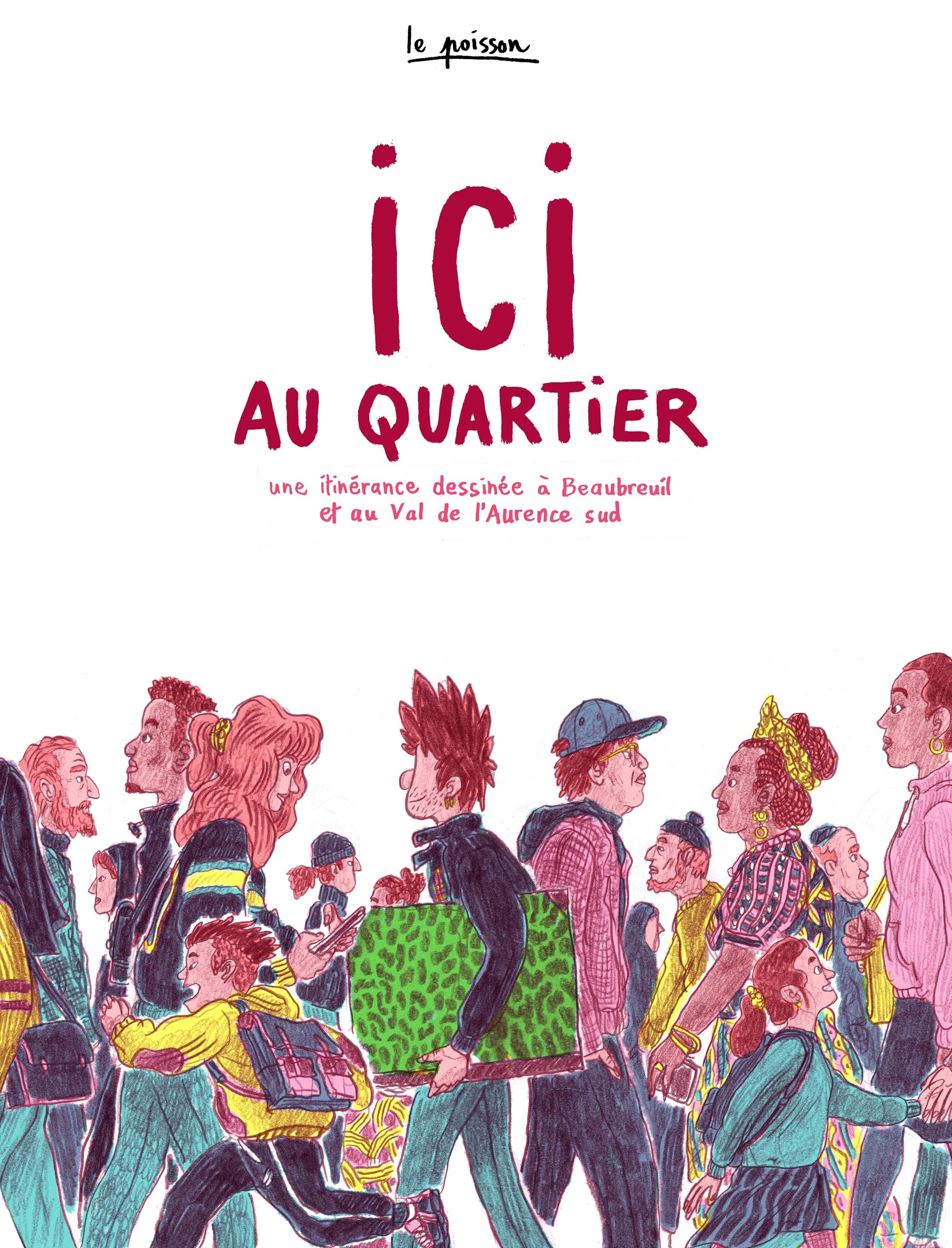 jaquette album Ici au quartier: Une itinérance dessinée à Beaubreuil et au Val de l'Aurence Sud
