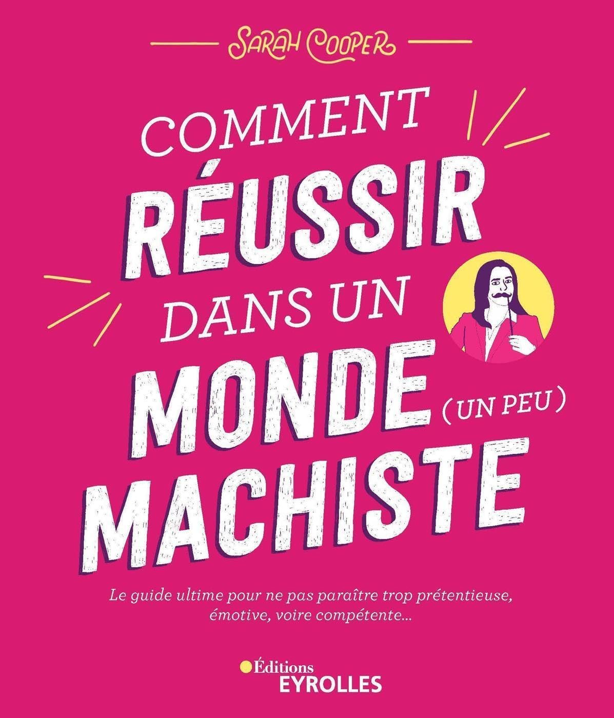 jaquette album Comment réussir dans un monde (un peu) machiste: Le guide ultime pour ne pas paraître trop prétentieuse, émotive, voire compétente...