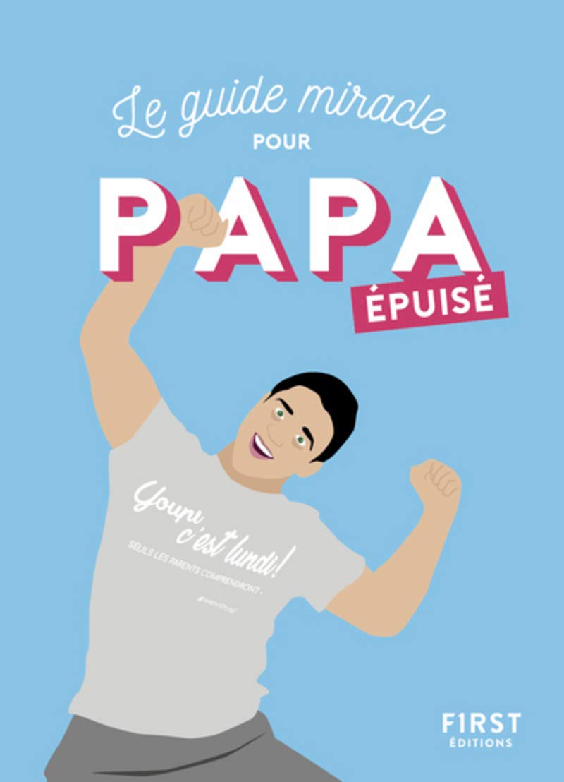 jaquette livre Le guide miracle pour Papa épuisé: Mon fils m'a demandé comment c'était d'être parent. Je l'ai réveillé à 3h du matin parce que je ne trouvais plus mon oreiller