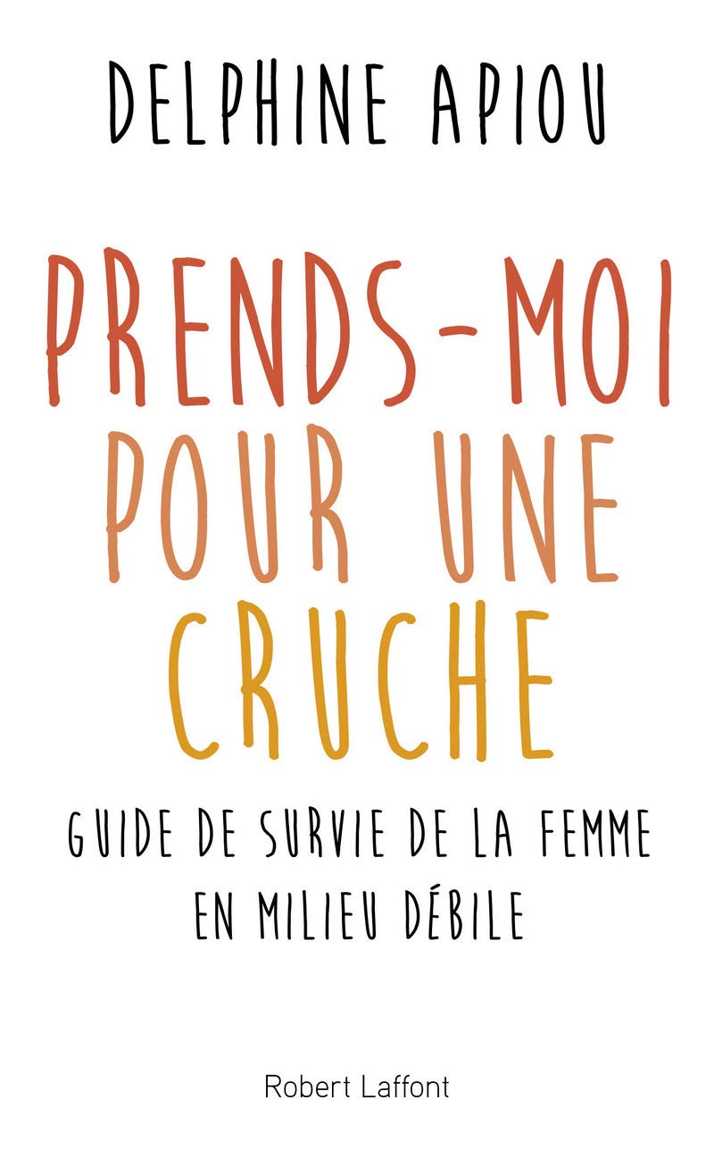 jaquette album Prends-moi pour une cruche: Guide de survie de la femme en milieu débile