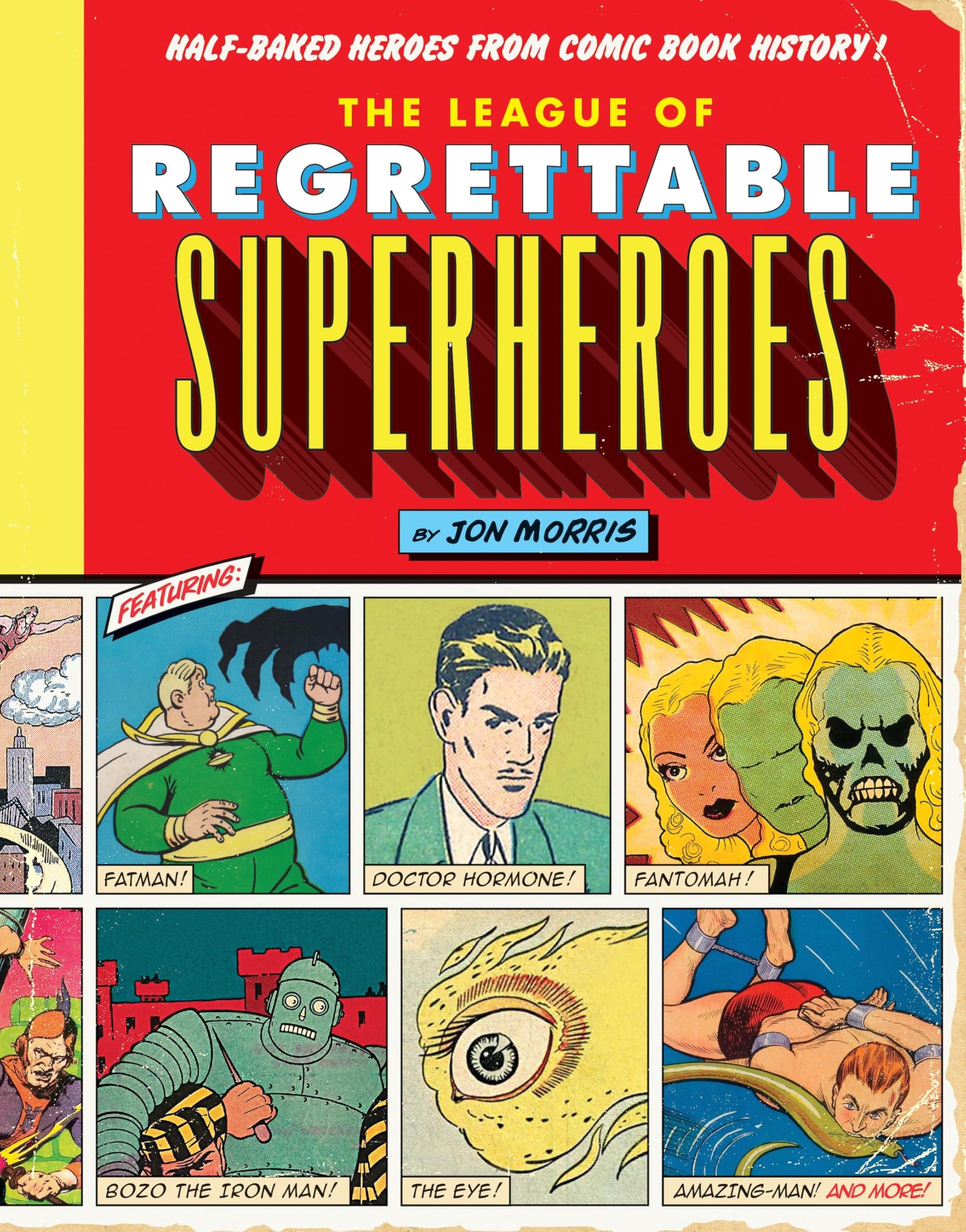 The League of Regrettable Superheroes: Half-Baked Heroes from Comic Book History