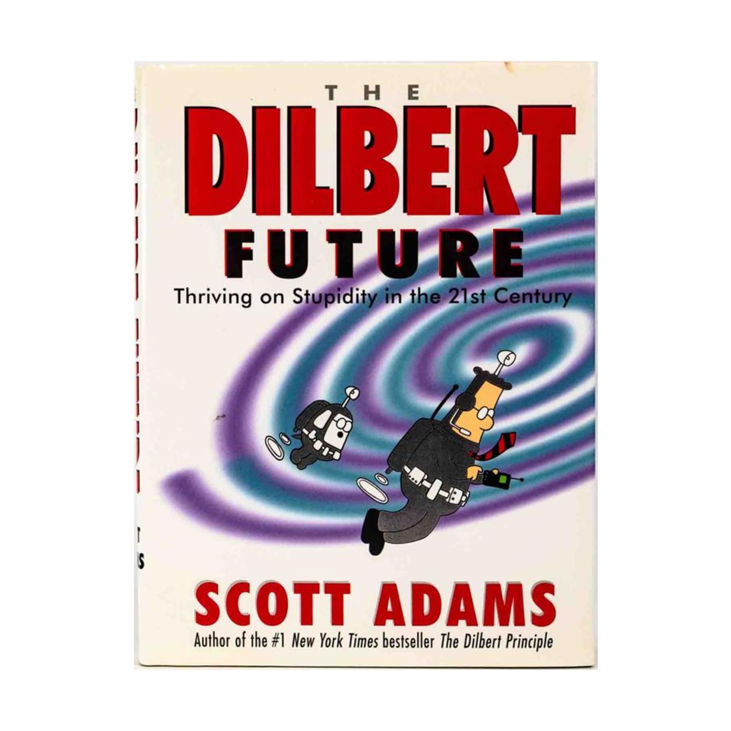 The Dilbert Future: Thriving on Stupidity in the Twenty-First Century