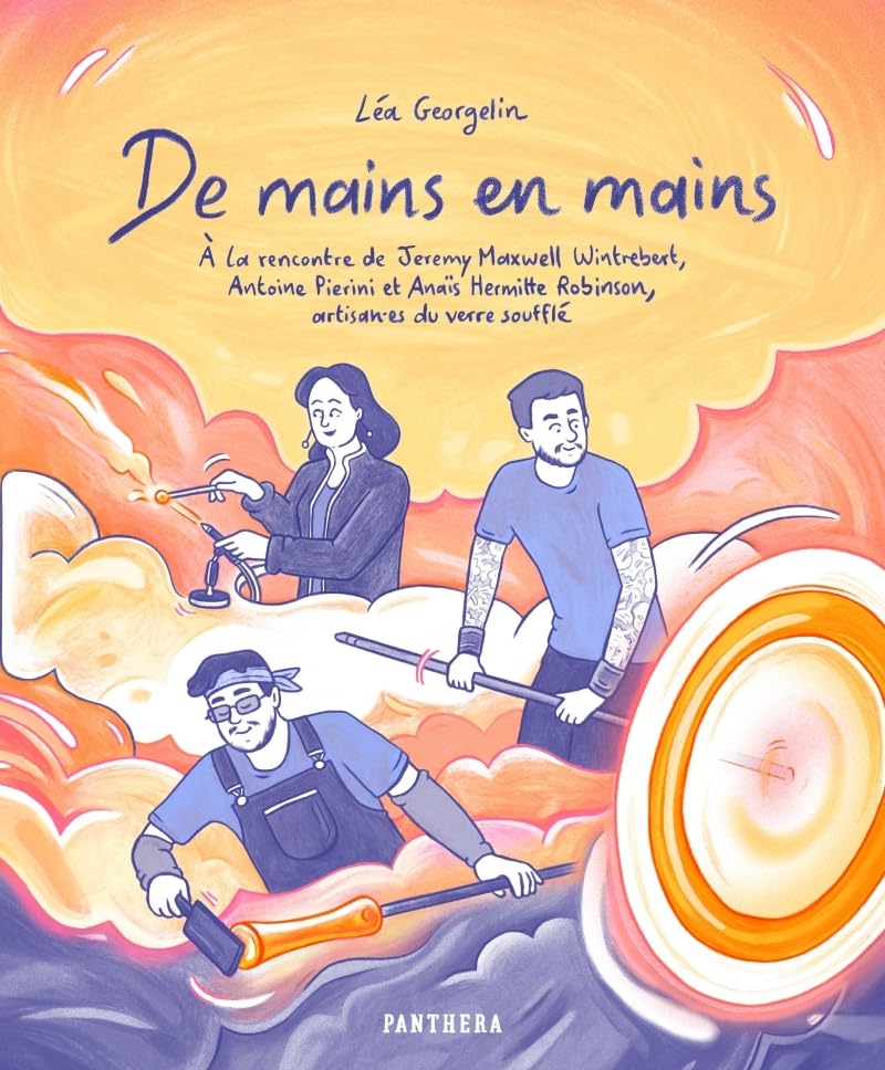jaquette album De mains en mains: A la rencontre de Jeremy Maxwell Wintrebert, Antoine Pierini et Anaïs Hermitte Robinson, artisan.es du verre soufflé