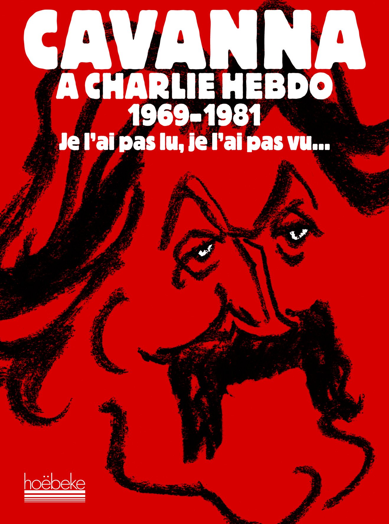 jaquette livre Cavanna à Charlie Hebdo 1969-1981: Je l'ai pas lu, je l'ai pas vu... mais j'en ai entendu causer