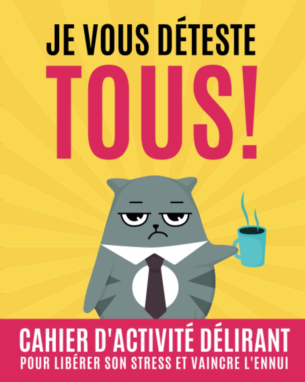 jaquette album Je vous déteste tous ! Le cahier d'activités amusant pour libérer son stress et vaincre l'ennui: un pour les amis et les collègues de travail