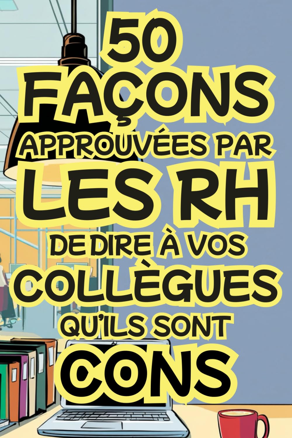 jaquette album 50 Façons Approuvées par les RH de Dire À Vos Collègues Qu’ils Sont Cons: Idée cadeau drôle pour Noël et Secret Santa – parfaite pour collègues, amis et famille, homme et femme.
