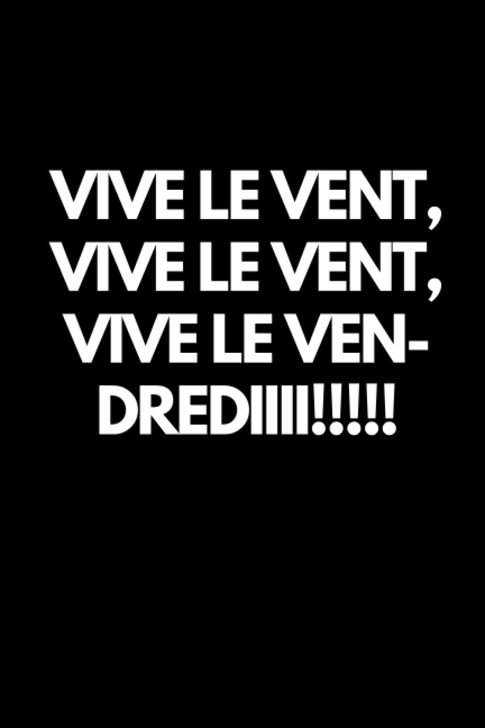 jaquette album Vive le vent,vive le vent,vive le ven-drediiii!!!!!: Carnet de notes;6×9 pouces; 110 pages lignées;Blanc Sur Noir;Cadeau Pour Collègue